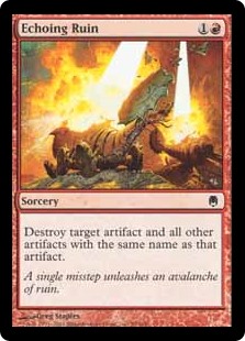 Echoing Ruin
 Destroy target artifact and all other artifacts with the same name as that artifact.